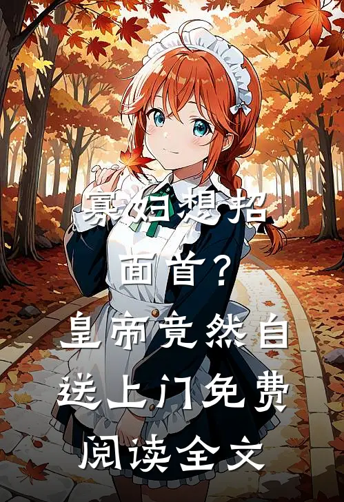 寡妇想招面首？皇帝竟然自送上门免费阅读全文