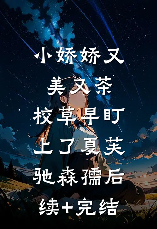 小娇娇又美又茶，校草早盯上了夏芙驰森孺后续+完结