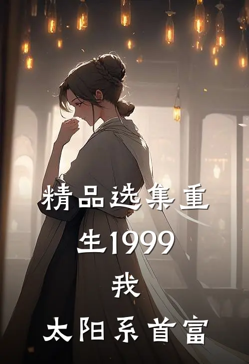 精品选集重生1999：我，太阳系首富