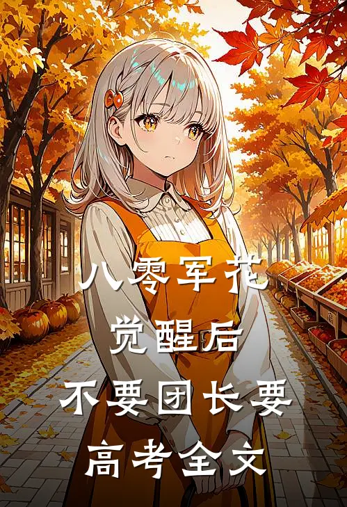 八零军花觉醒后，不要团长要高考全文