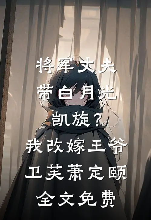 将军丈夫带白月光凯旋？我改嫁王爷卫芙萧定颐全文免费
