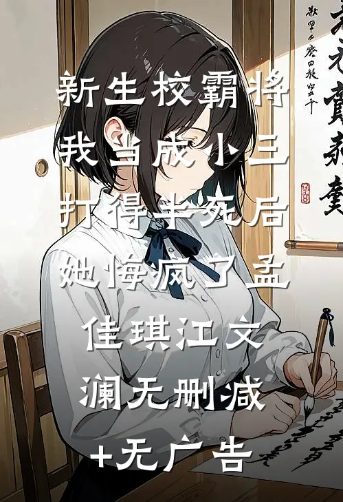 新生校霸将我当成小三打得半死后，她悔疯了孟佳琪江文澜无删减+无广告