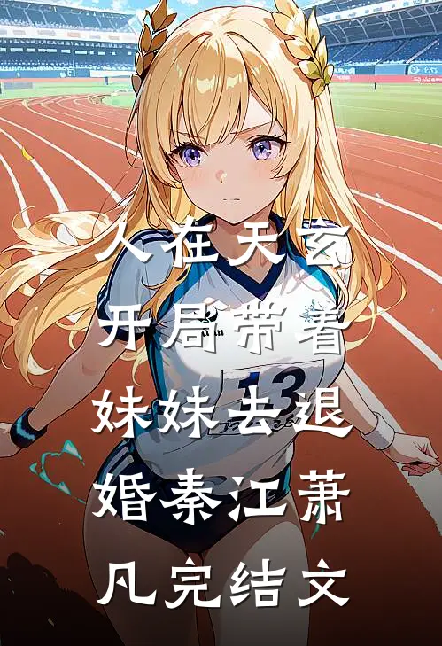 人在天玄，开局带着妹妹去退婚秦江萧凡完结文