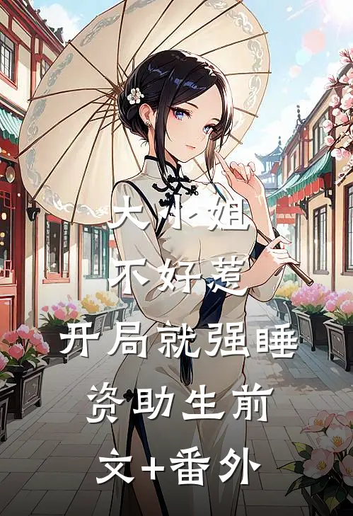 大小姐不好惹，开局就强睡资助生前文+番外