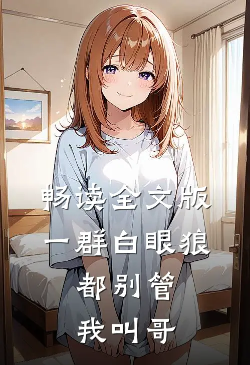 畅读全文版一群白眼狼，都别管我叫哥