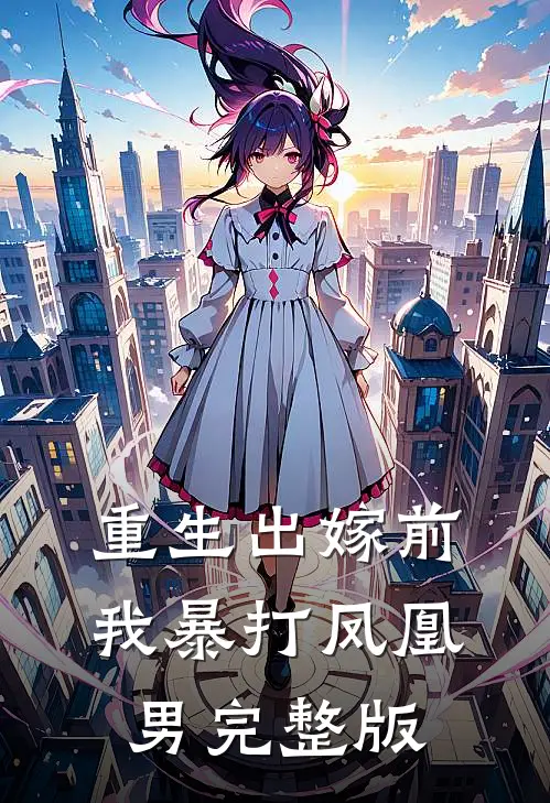 重生出嫁前，我暴打凤凰男完整版