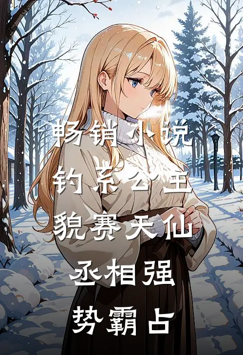 畅销小说钓系公主貌赛天仙，丞相强势霸占