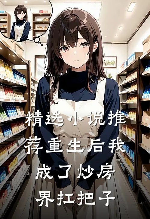 精选小说推荐重生后我成了炒房界扛把子