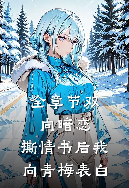 全章节双向暗恋：撕情书后我向青梅表白