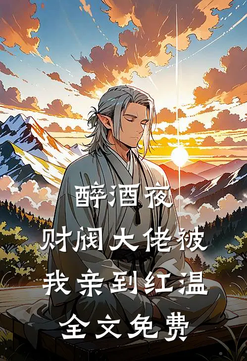 醉酒夜，财阀大佬被我亲到红温全文免费
