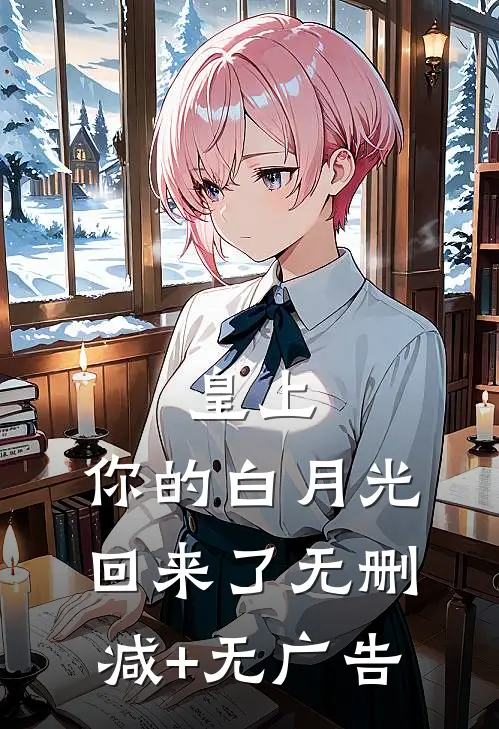 皇上，你的白月光回来了无删减+无广告