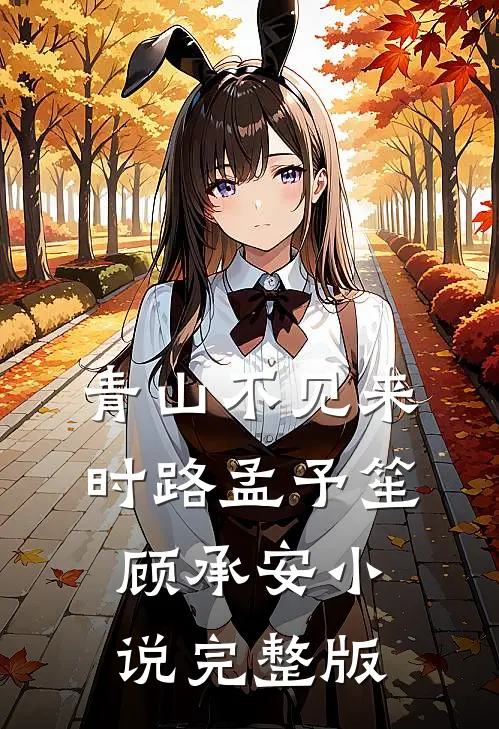 青山不见来时路孟予笙顾承安小说完整版
