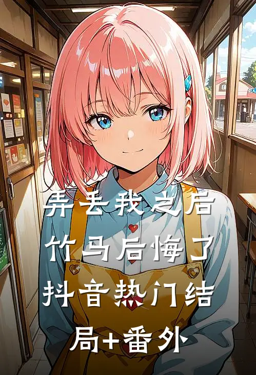 弄丢我之后竹马后悔了抖音热门结局+番外