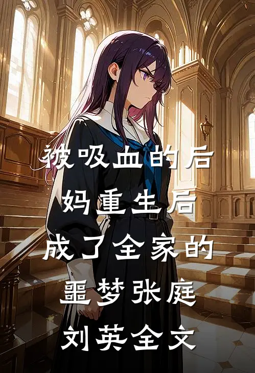 被吸血的后妈重生后，成了全家的噩梦张庭刘英全文