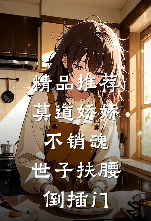精品推荐莫道娇娇不销魂，世子扶腰倒插门