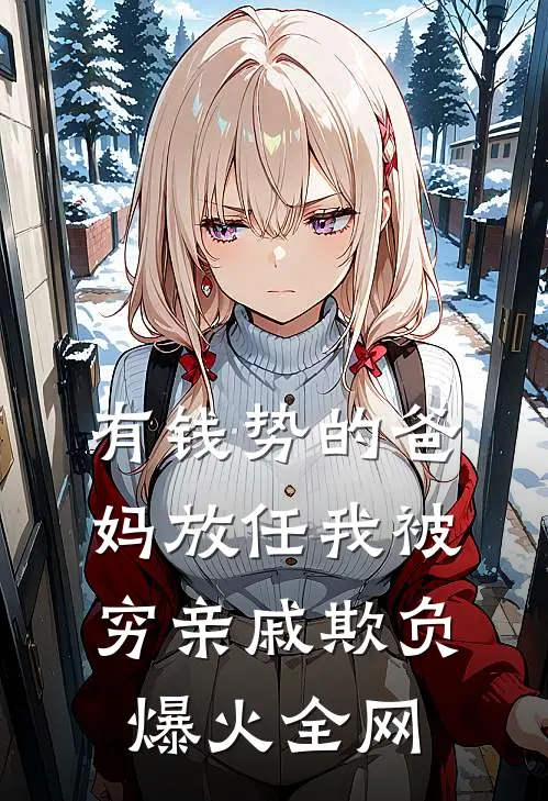 有钱势的爸妈放任我被穷亲戚欺负爆火全网