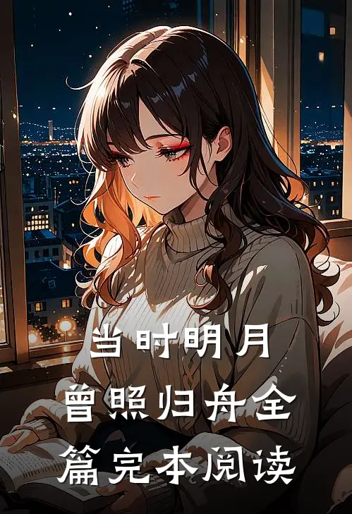 当时明月，曾照归舟全篇完本阅读