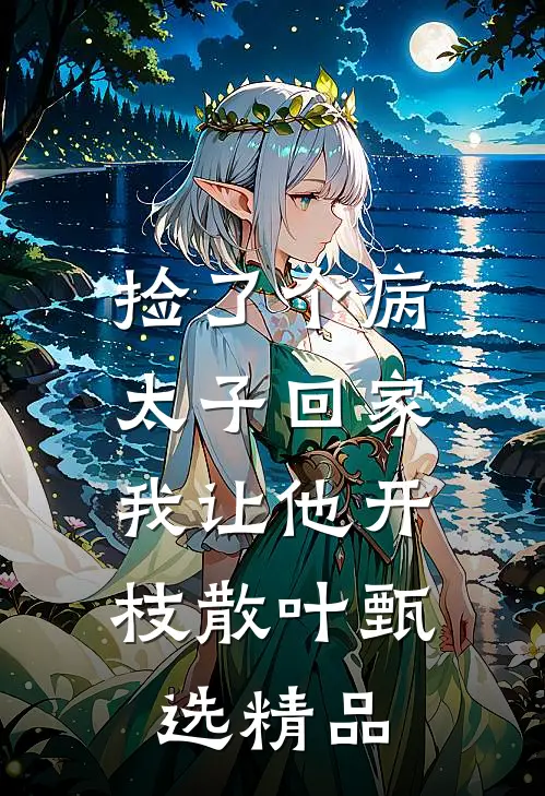 捡了个病太子回家，我让他开枝散叶甄选精品