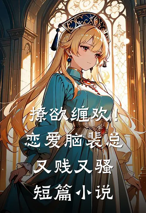 撩欲缠欢！恋爱脑裴总又贱又骚短篇小说