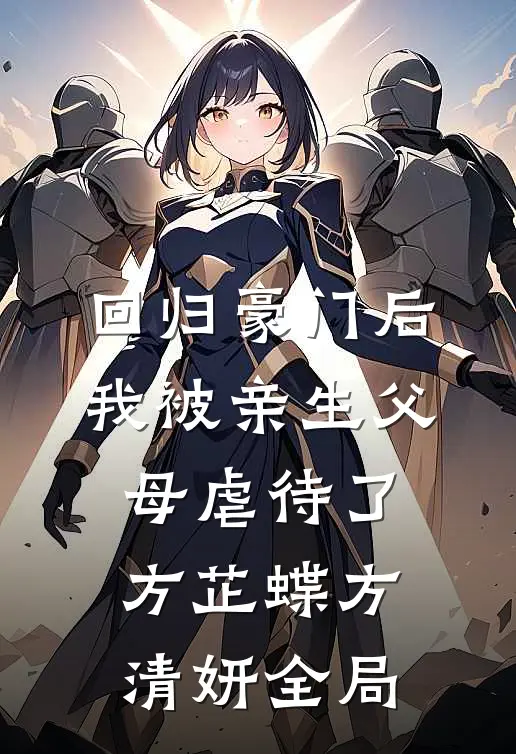 回归豪门后，我被亲生父母虐待了方芷蝶方清妍全局