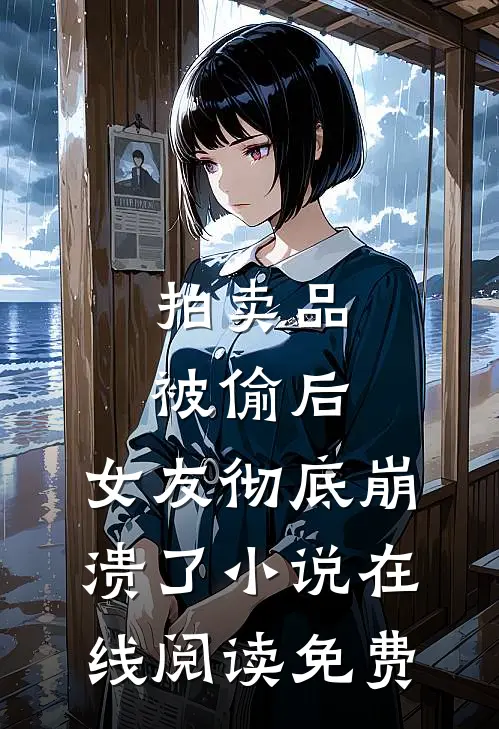 拍卖品被偷后，女友彻底崩溃了小说在线阅读免费