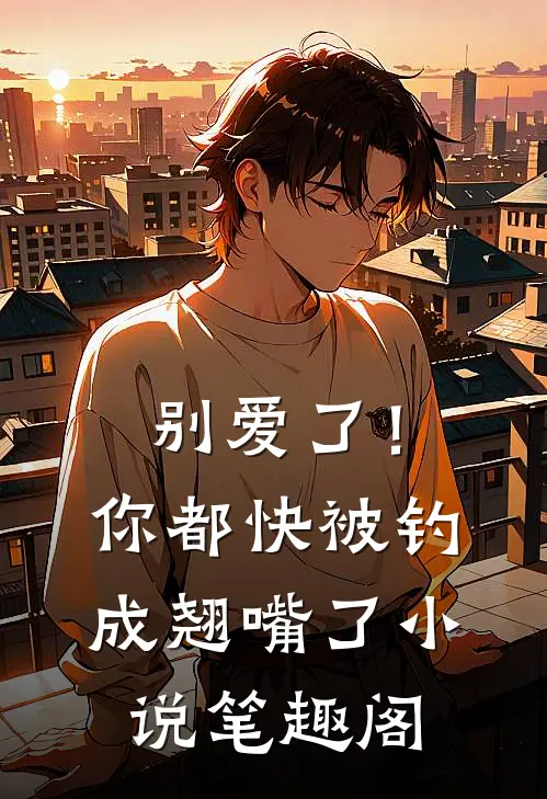 别爱了！你都快被钓成翘嘴了小说笔趣阁
