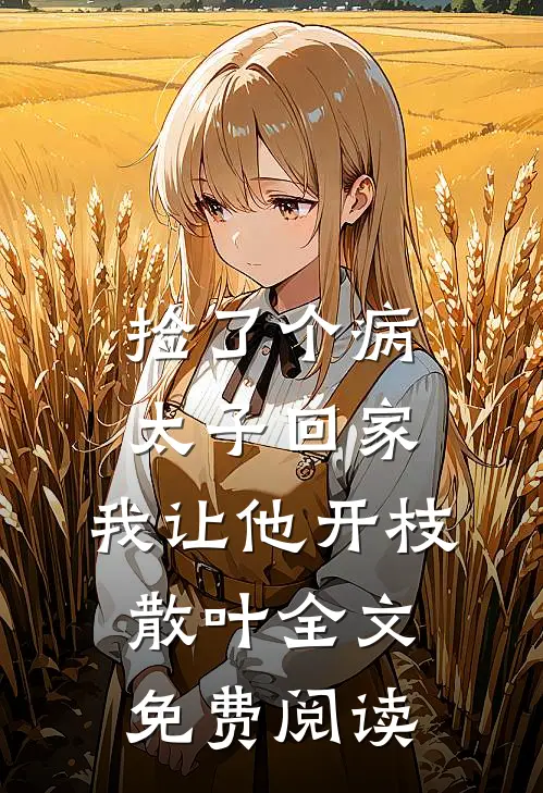 捡了个病太子回家，我让他开枝散叶全文免费阅读