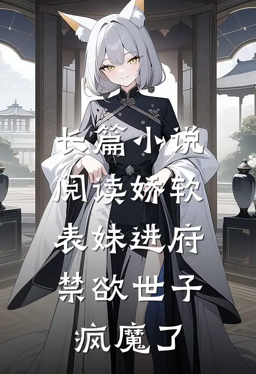 长篇小说阅读娇软表妹进府：禁欲世子疯魔了