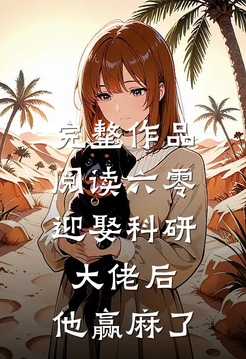 完整作品阅读六零：迎娶科研大佬后，他赢麻了