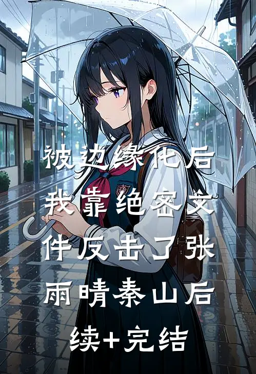 被边缘化后，我靠绝密文件反击了张雨晴秦山后续+完结