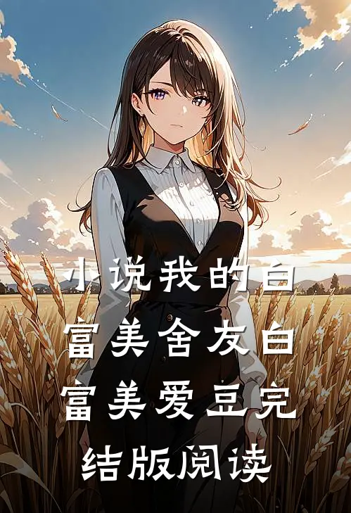小说我的白富美舍友白富美爱豆完结版阅读