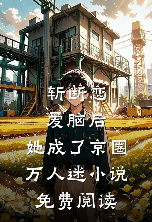 斩断恋爱脑后，她成了京圈万人迷小说免费阅读