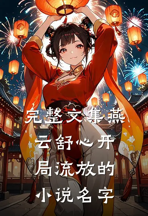 完整文集燕云舒心开局流放的小说名字