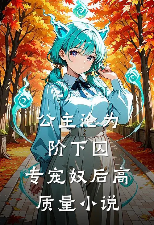 公主沦为阶下囚：专宠奴后高质量小说