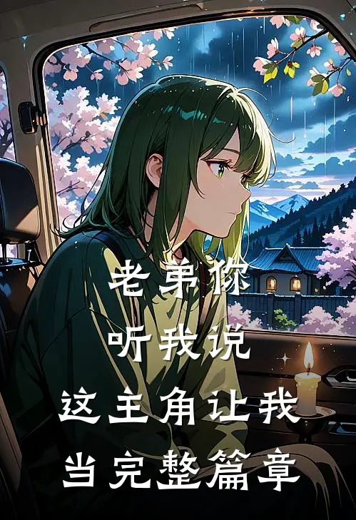 老弟你听我说，这主角让我当完整篇章