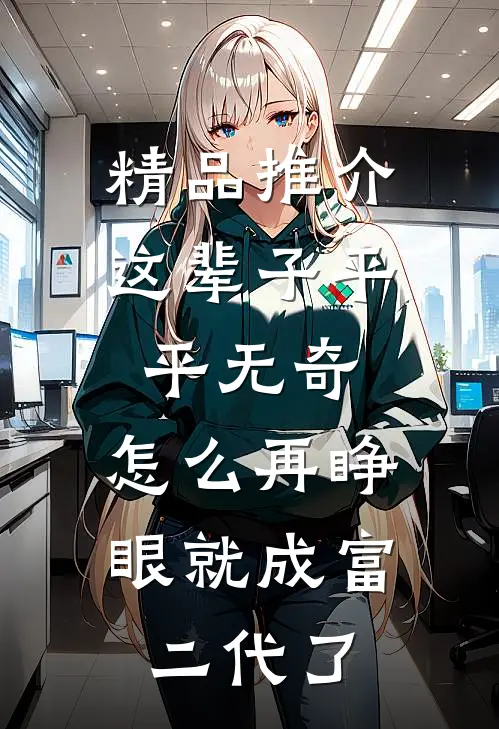 精品推介这辈子平平无奇，怎么再睁眼就成富二代了