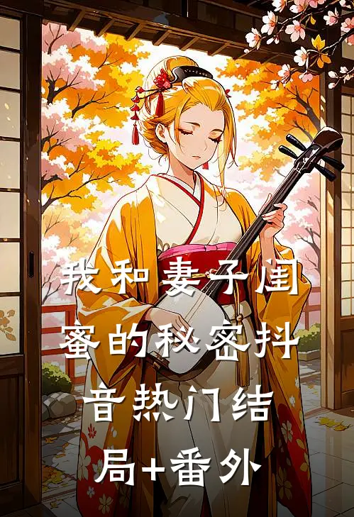 我和妻子闺蜜的秘密抖音热门结局+番外