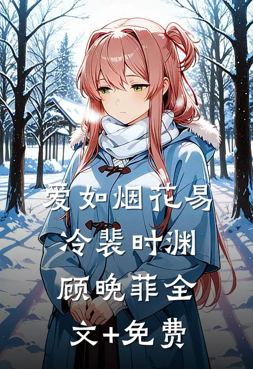 爱如烟花易冷裴时渊顾晚菲全文+免费