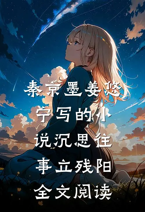 秦京墨姜悠宁写的小说沉思往事立残阳全文阅读
