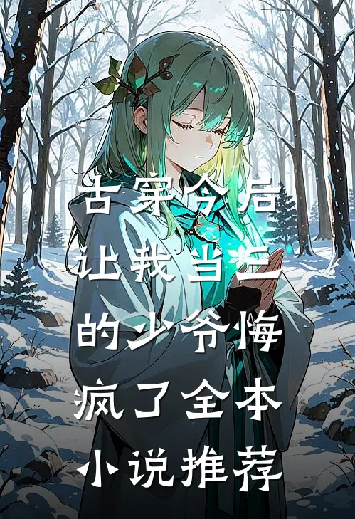古穿今后，让我当三的少爷悔疯了全本小说推荐