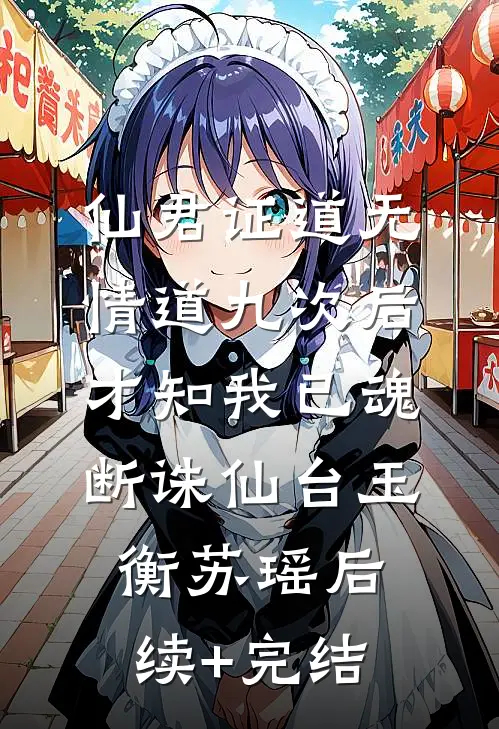 仙君证道无情道九次后，才知我已魂断诛仙台玉衡苏瑶后续+完结