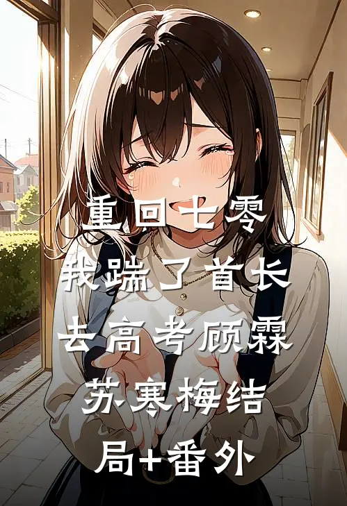 重回七零，我踹了首长去高考顾霖苏寒梅结局+番外