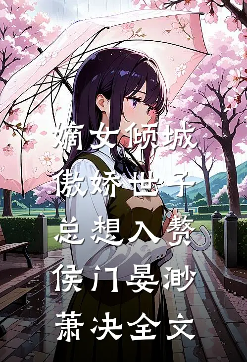嫡女倾城，傲娇世子总想入赘侯门晏渺萧决全文