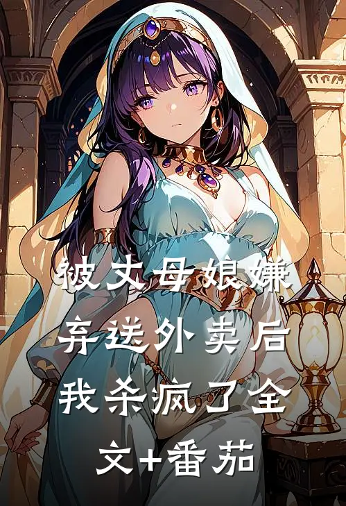 被丈母娘嫌弃送外卖后，我杀疯了全文+番茄
