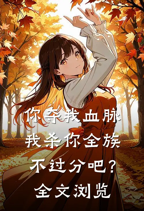 你夺我血脉，我杀你全族不过分吧？全文浏览