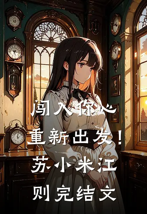 闯入你心，重新出发！苏小米江则完结文