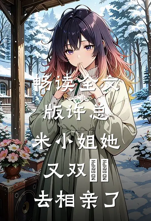 畅读全文版许总，米小姐她又双叒叕去相亲了