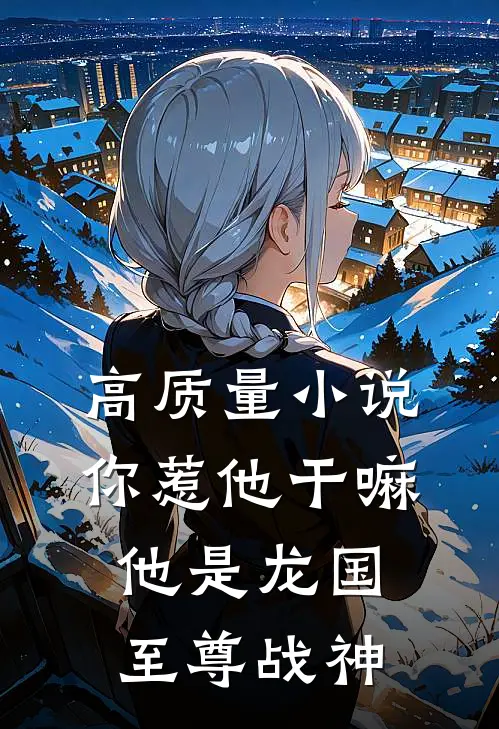 高质量小说你惹他干嘛，他是龙国至尊战神