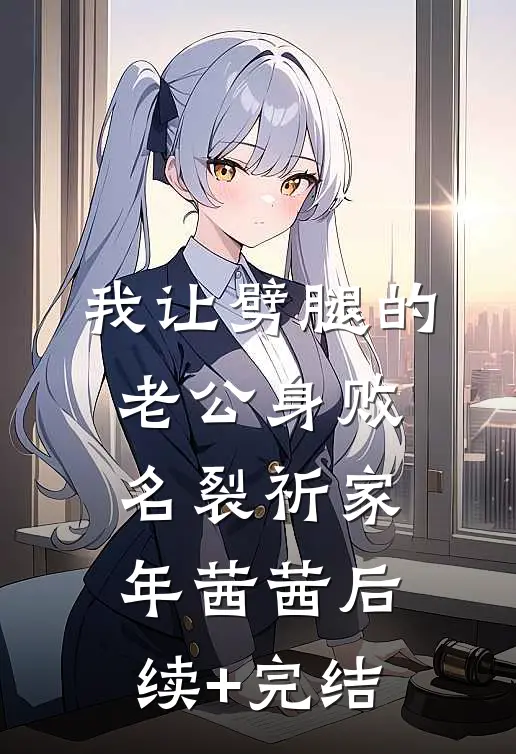 我让劈腿的老公身败名裂祈家年茜茜后续+完结