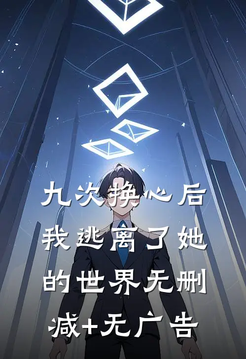九次换心后，我逃离了她的世界无删减+无广告